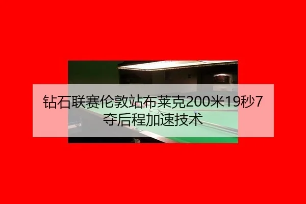 钻石联赛伦敦站布莱克200米19秒7夺后程加速技术